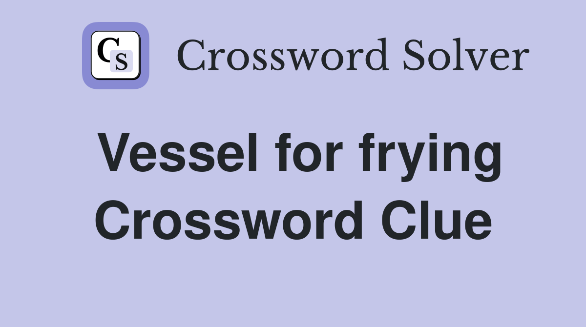 Vessel for frying Crossword Clue