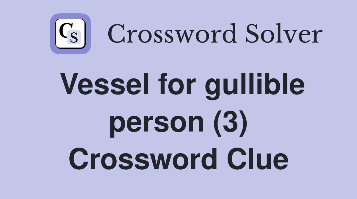 Vessel for gullible person (3) Crossword Clue