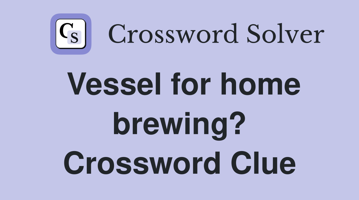 Vessel for home brewing? Crossword Clue