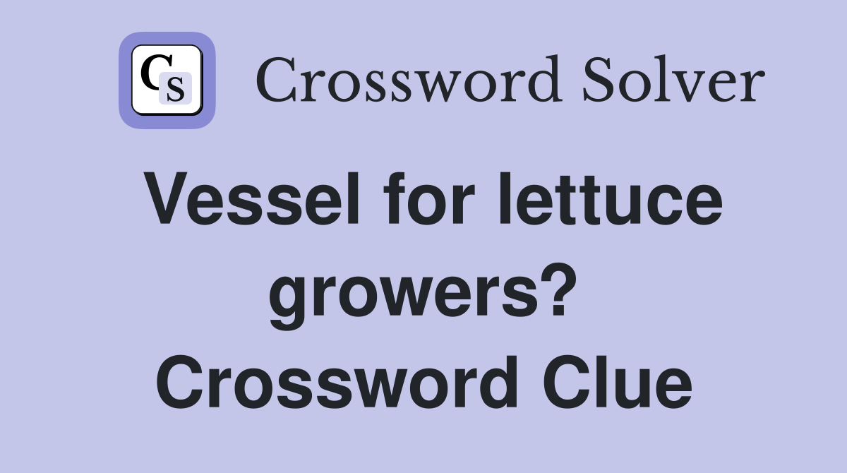 Vessel for lettuce growers? Crossword Clue