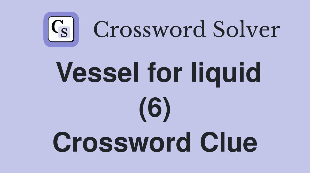 Vessel for liquid (6) Crossword Clue