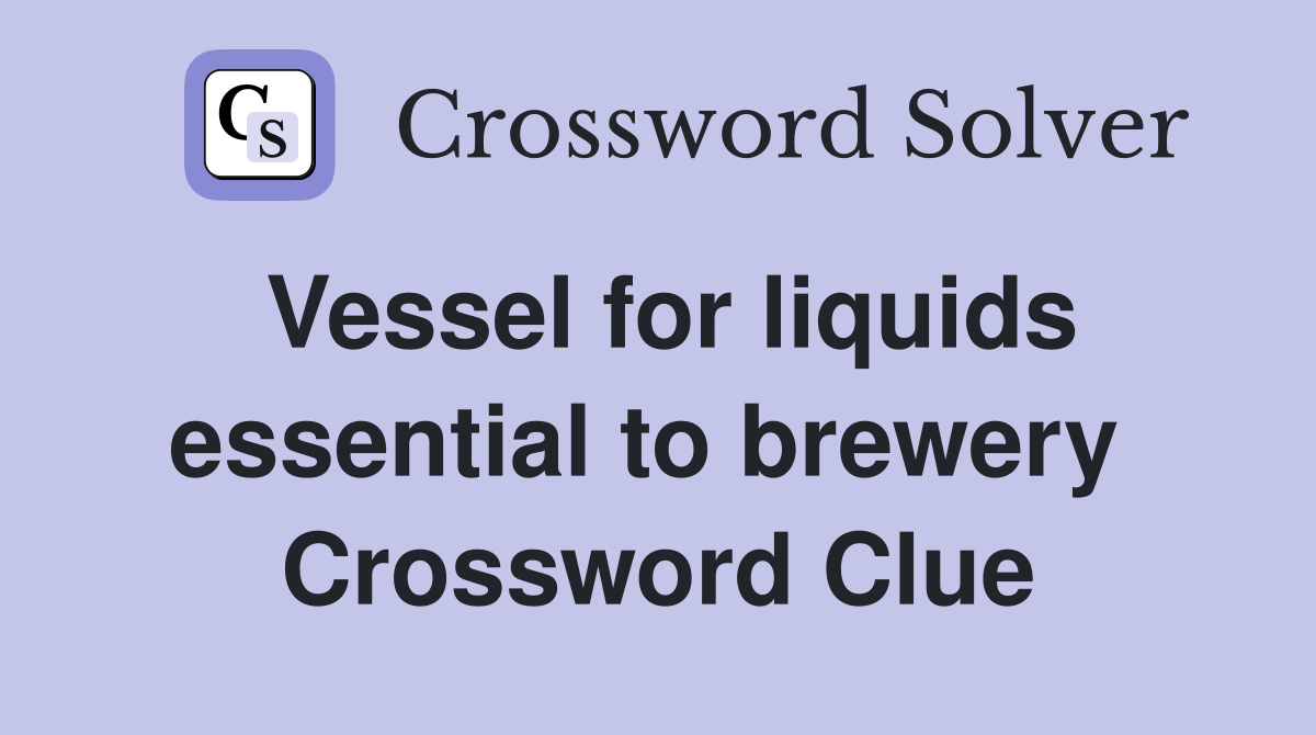 Vessel for liquids essential to brewery  Crossword Clue