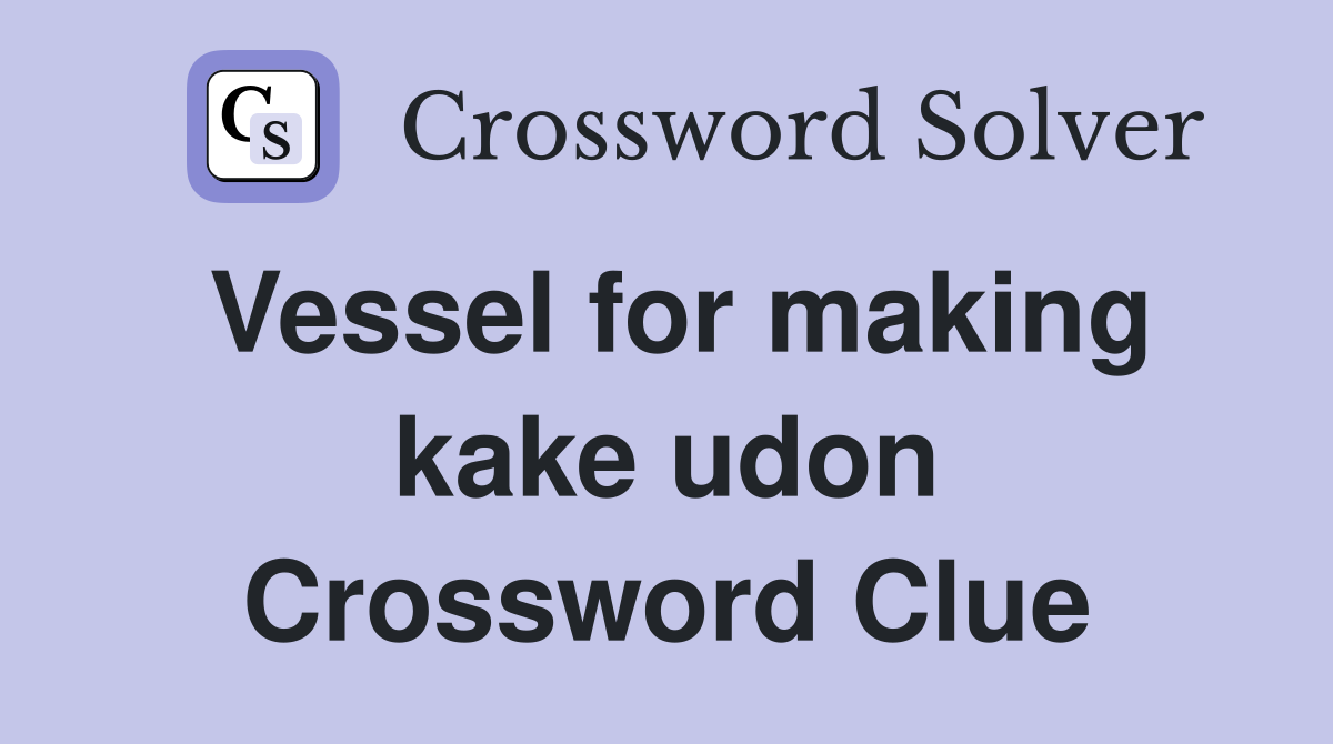 Vessel for making kake udon Crossword Clue