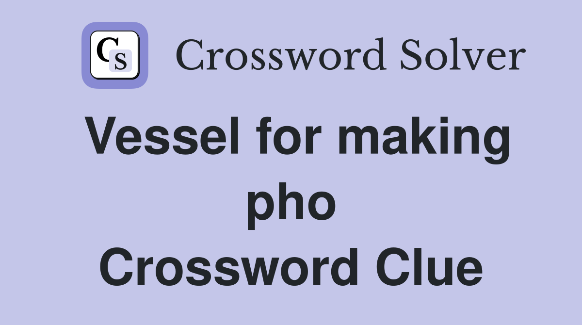 Vessel for making pho Crossword Clue