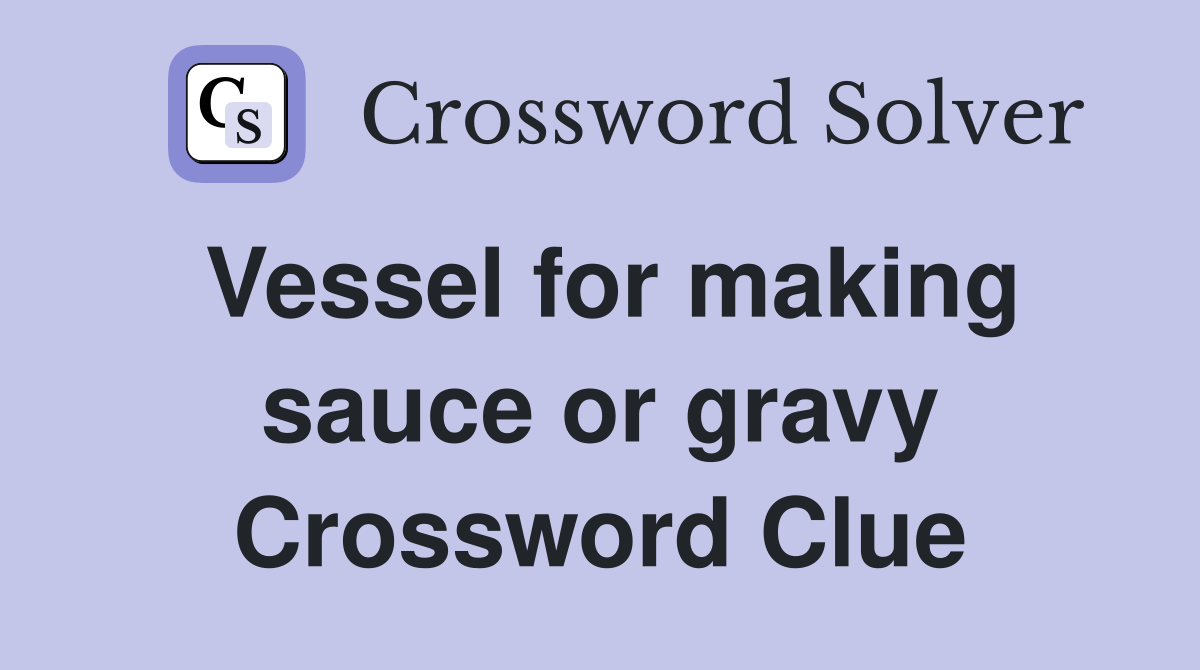 Vessel for making sauce or gravy Crossword Clue