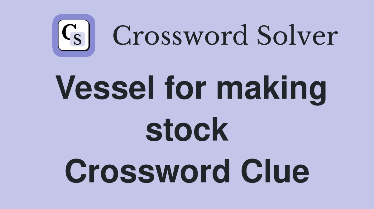 Vessel for making stock Crossword Clue