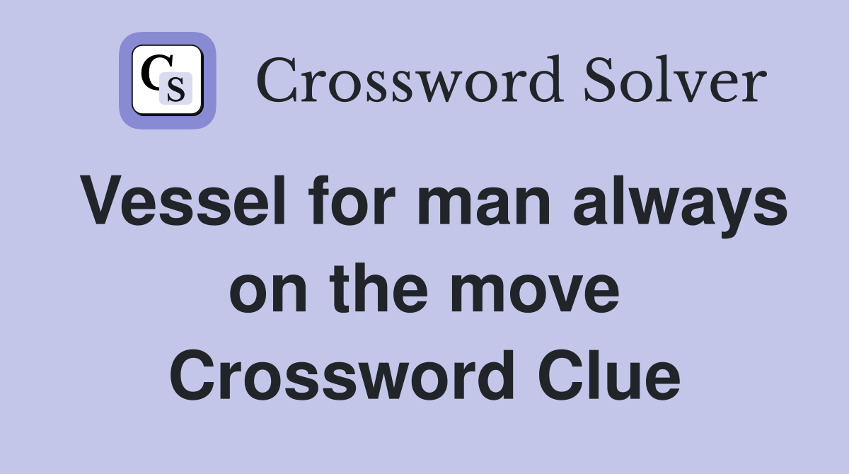 Vessel for man always on the move Crossword Clue