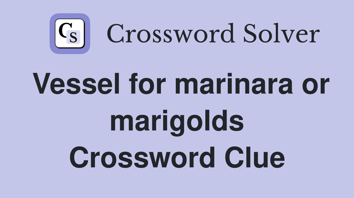 Vessel for marinara or marigolds Crossword Clue