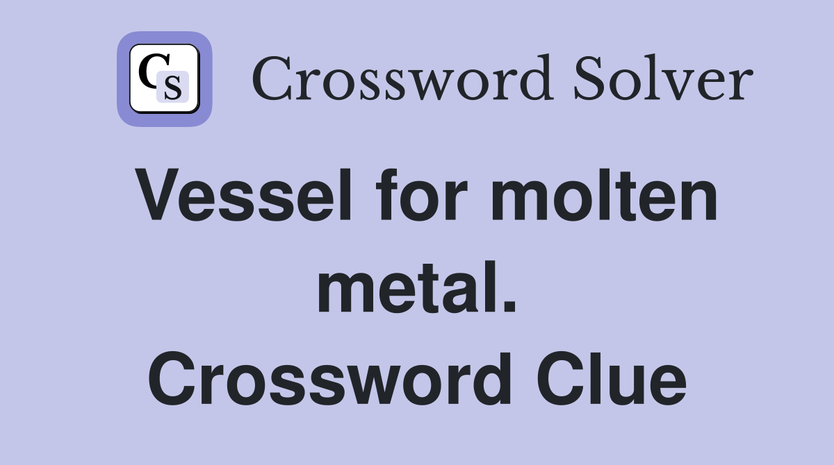 Vessel for molten metal. Crossword Clue