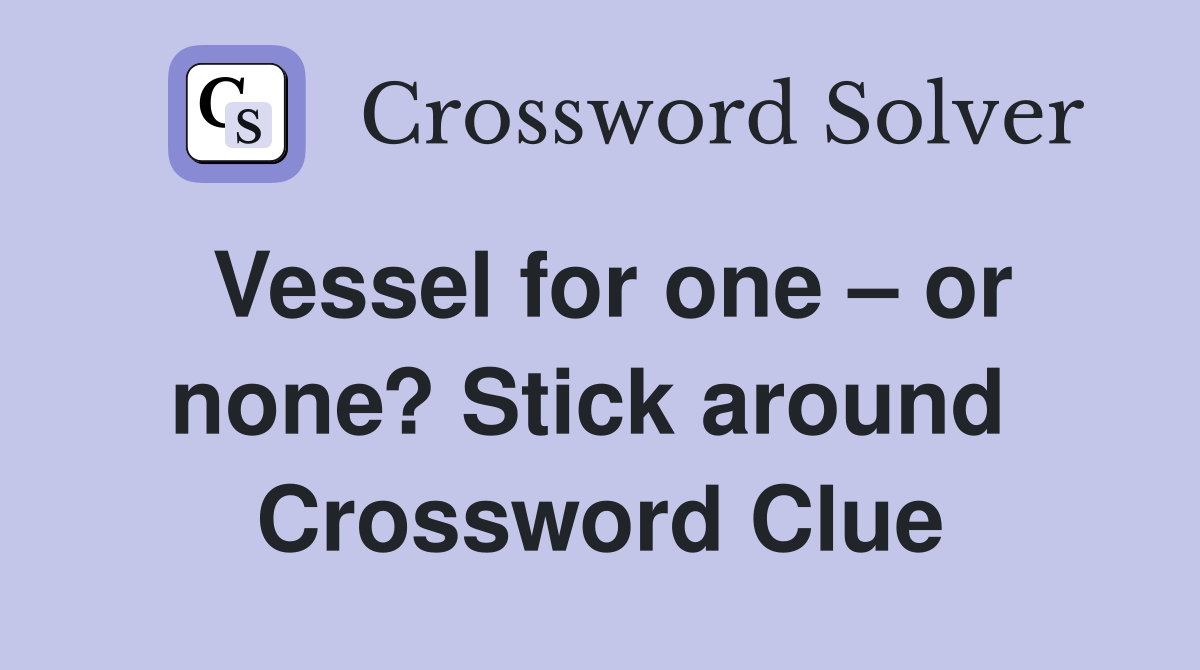 Vessel for one – or none? Stick around  Crossword Clue