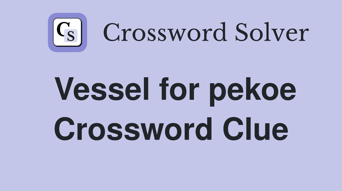 Vessel for pekoe Crossword Clue