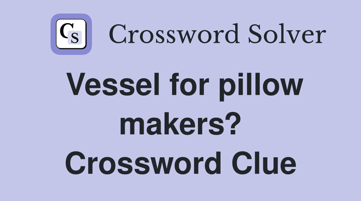 Vessel for pillow makers? Crossword Clue