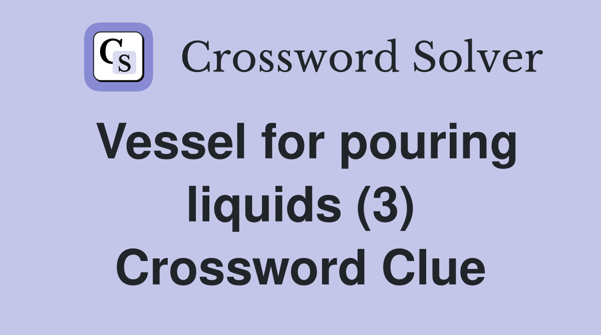 Vessel for pouring liquids (3) Crossword Clue