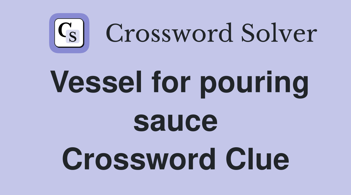 Vessel for pouring sauce Crossword Clue