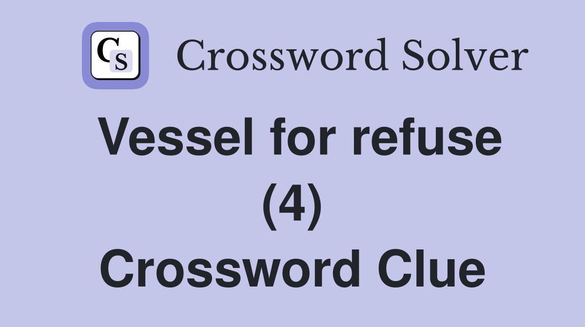 Vessel for refuse (4) Crossword Clue