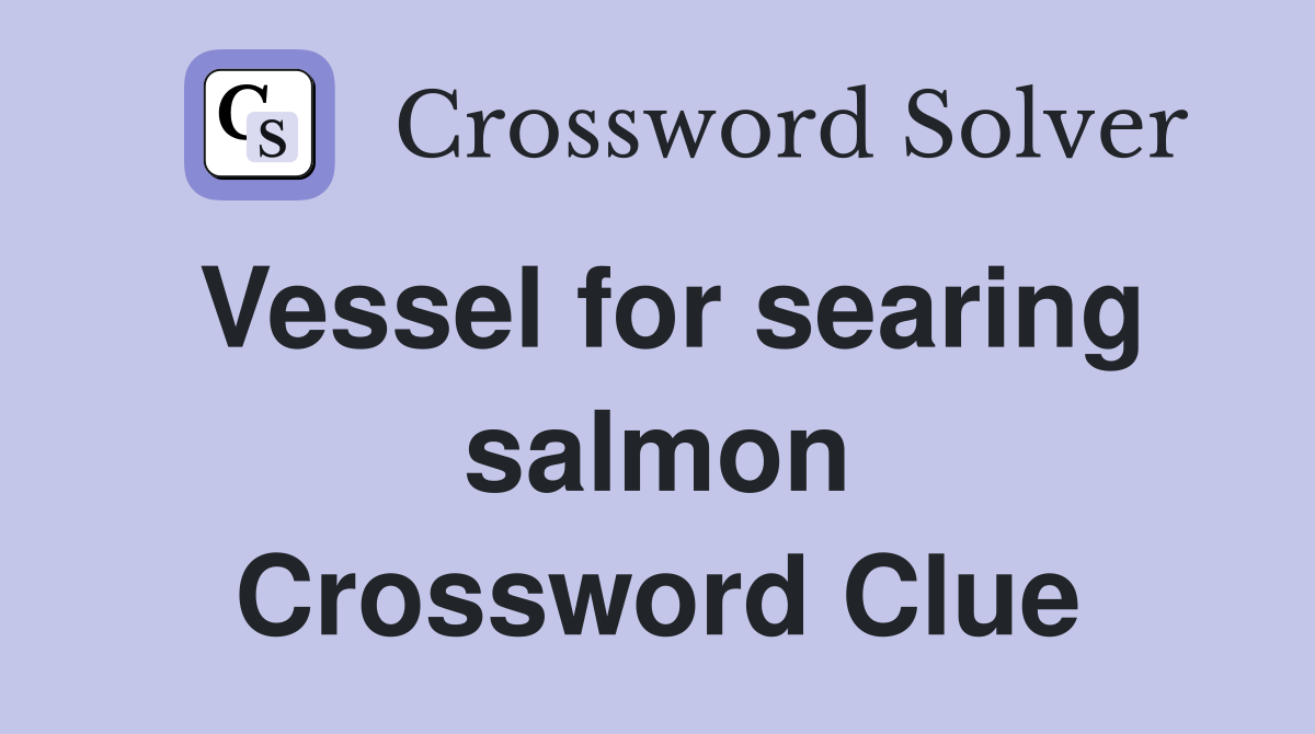 Vessel for searing salmon Crossword Clue