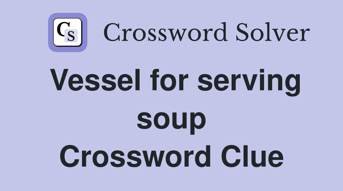 Vessel for serving soup Crossword Clue