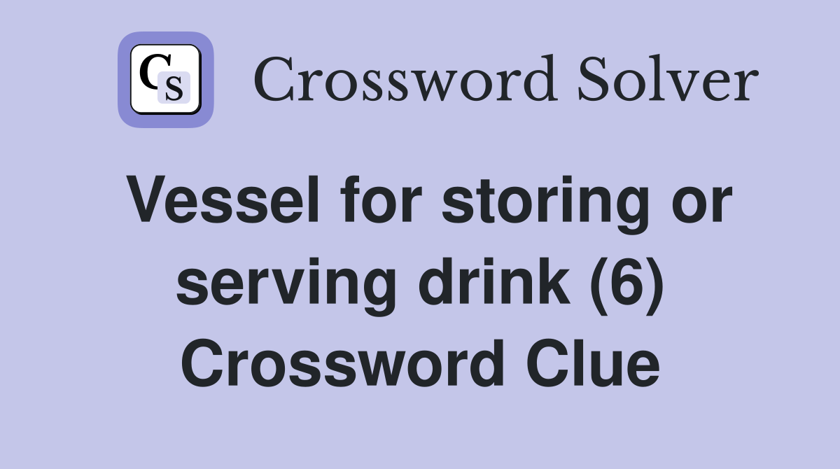 Vessel for storing or serving drink (6) Crossword Clue