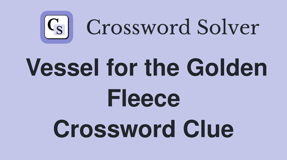 Vessel for the Golden Fleece Crossword Clue