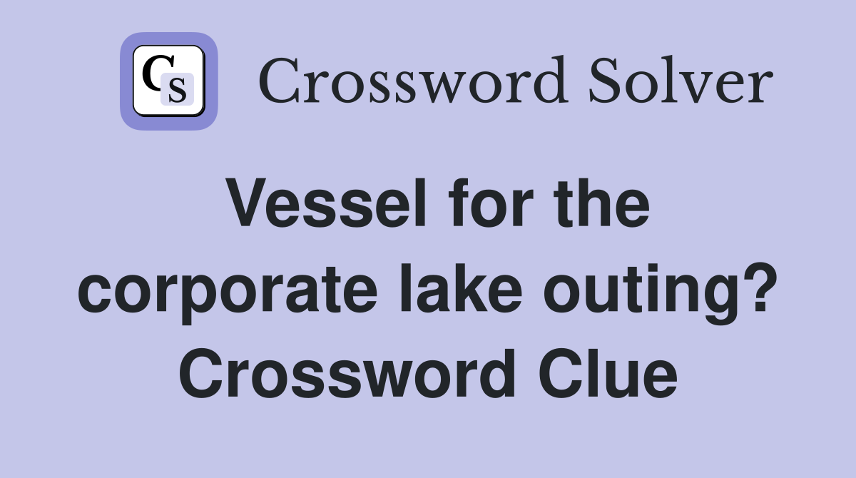 Vessel for the corporate lake outing? Crossword Clue