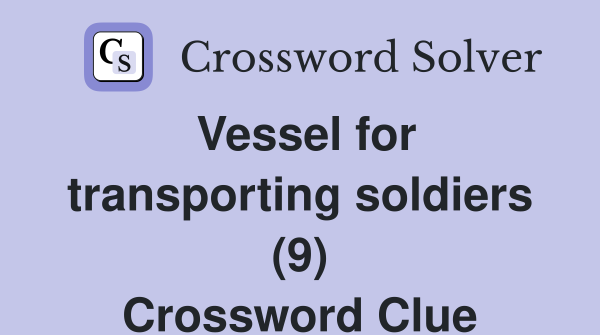 Vessel for transporting soldiers (9) Crossword Clue