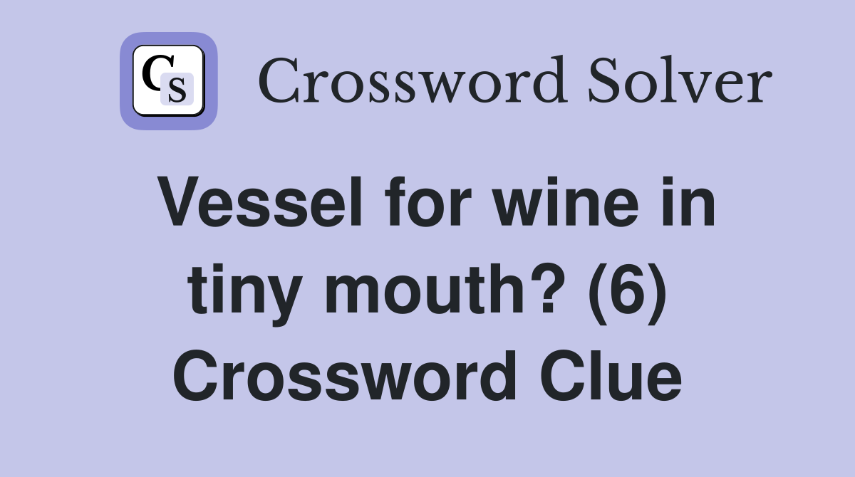 Vessel for wine in tiny mouth? (6) Crossword Clue