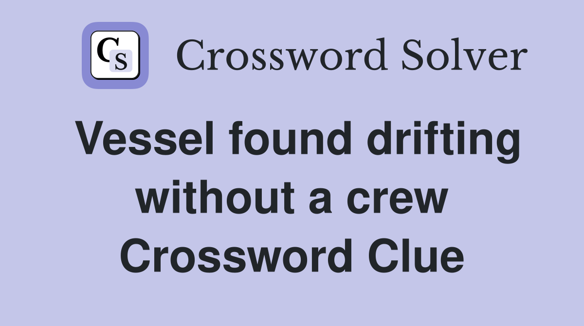 Vessel found drifting without a crew Crossword Clue