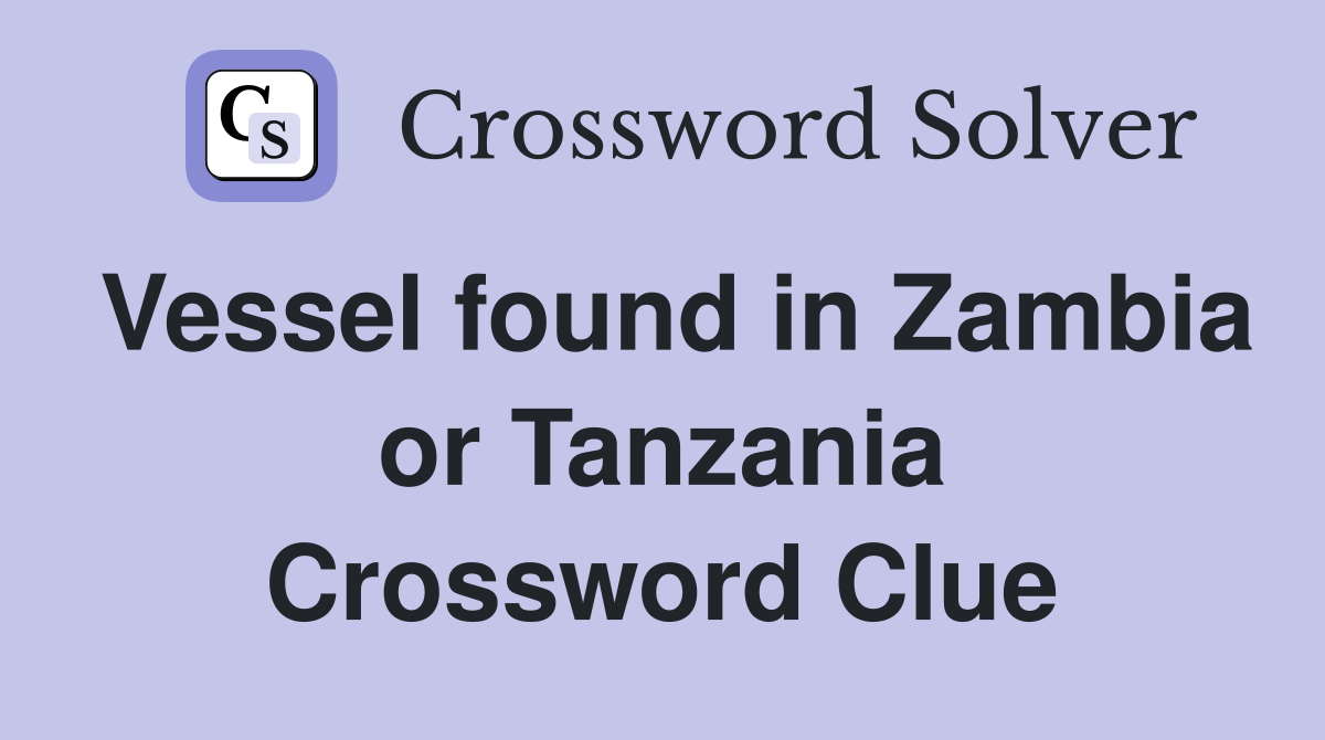 Vessel found in Zambia or Tanzania Crossword Clue