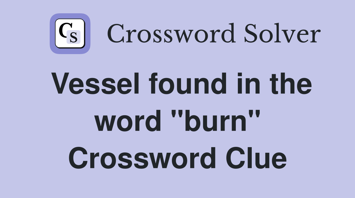 Vessel found in the word "burn" Crossword Clue