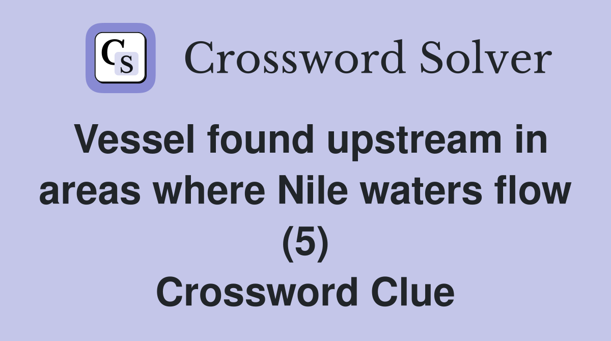 Vessel found upstream in areas where Nile waters flow (5) Crossword Clue