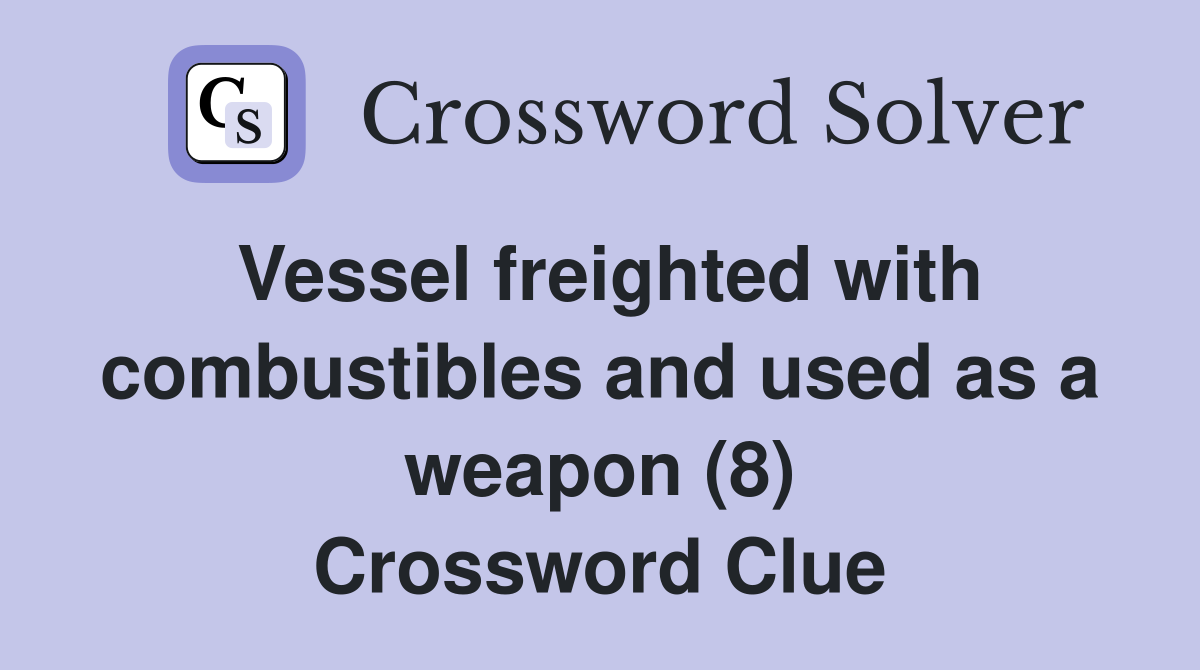 Vessel freighted with combustibles and used as a weapon (8) Crossword Clue