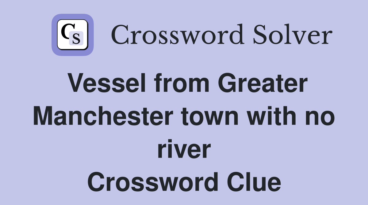 Vessel from Greater Manchester town with no river Crossword Clue
