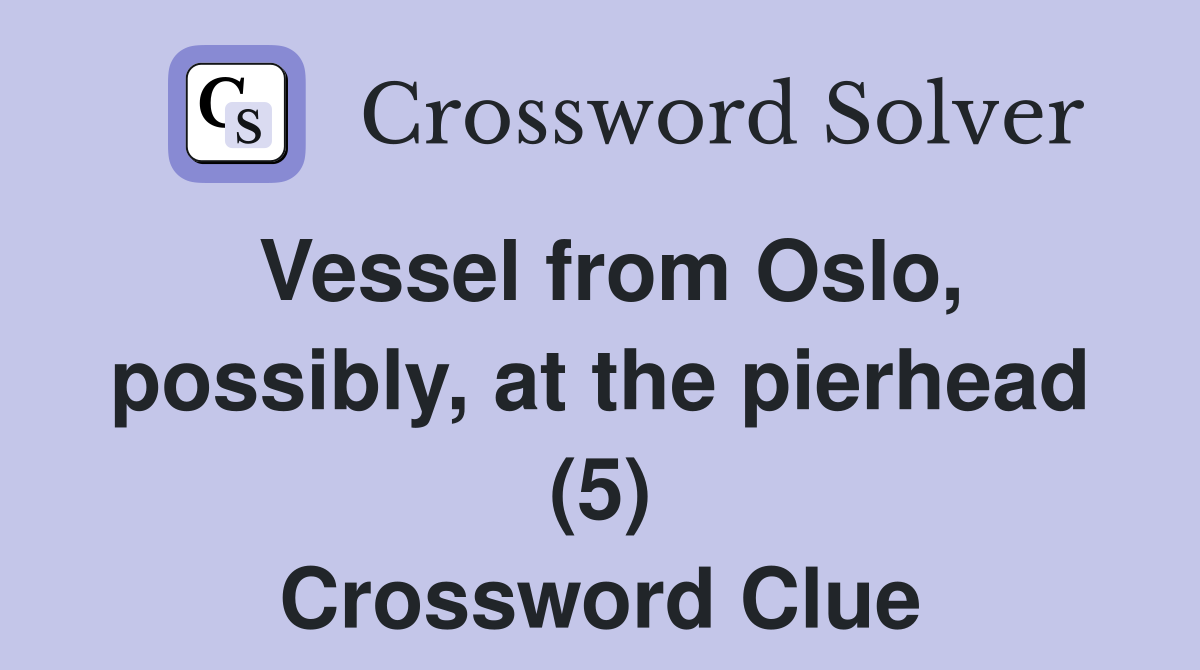 Vessel from Oslo, possibly, at the pierhead (5) Crossword Clue