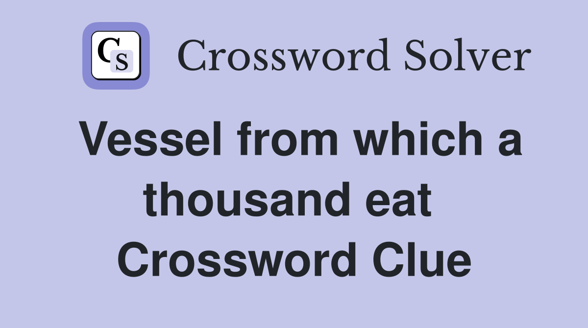 Vessel from which a thousand eat  Crossword Clue