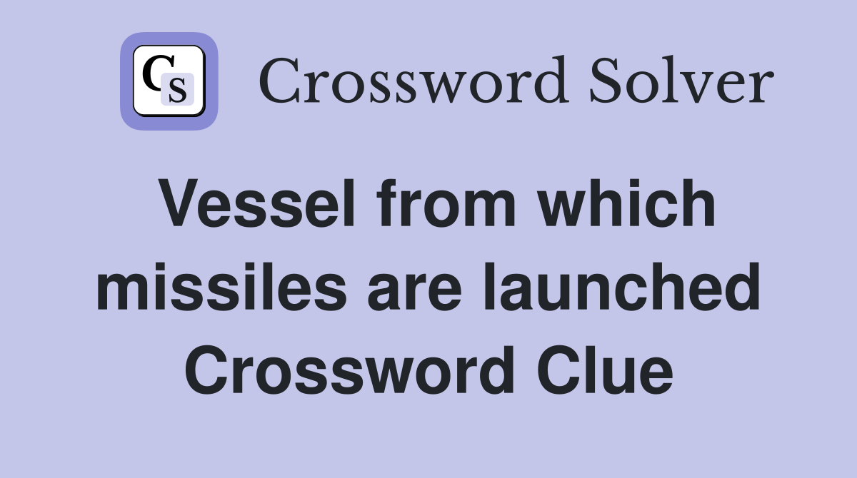 Vessel from which missiles are launched Crossword Clue