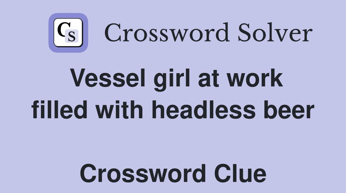 Vessel girl at work filled with headless beer  Crossword Clue