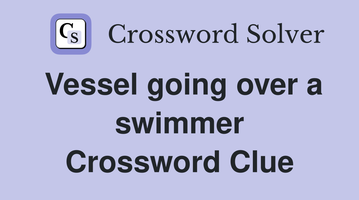 Vessel going over a swimmer Crossword Clue