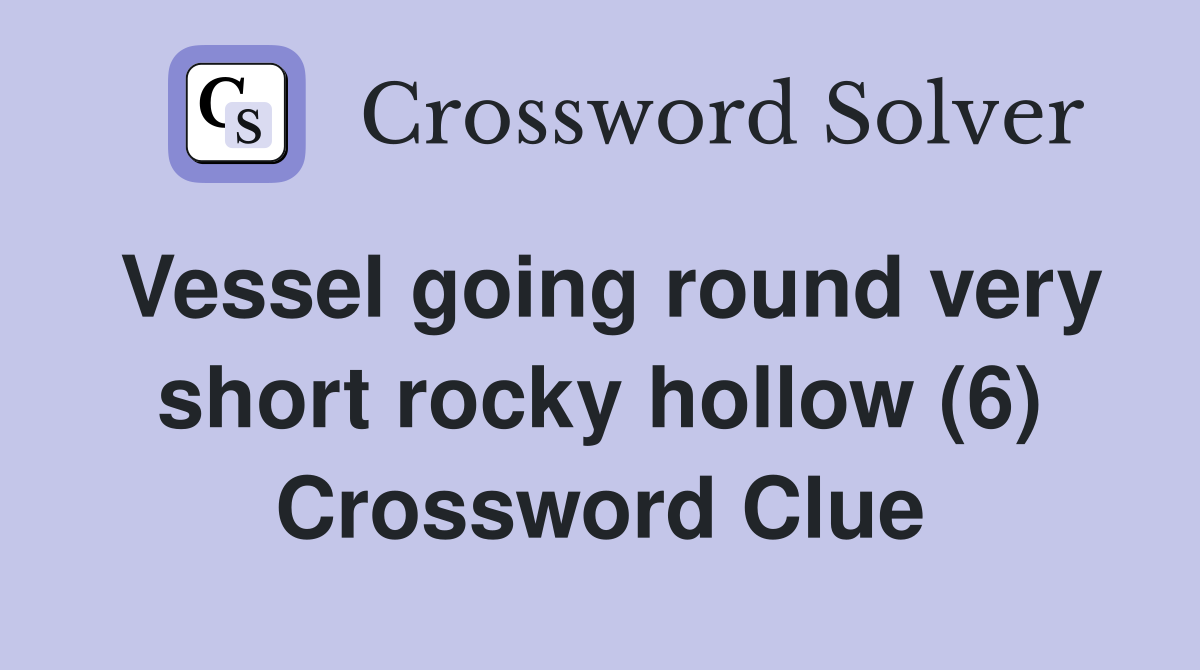 Vessel going round very short rocky hollow (6) Crossword Clue