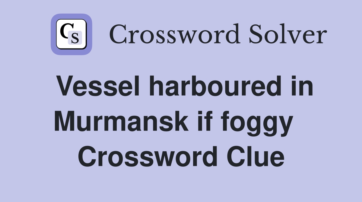 Vessel harboured in Murmansk if foggy   Crossword Clue