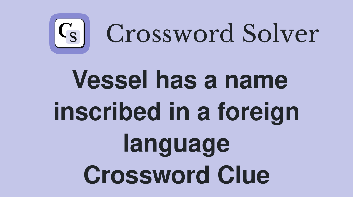 Vessel has a name inscribed in a foreign language Crossword Clue