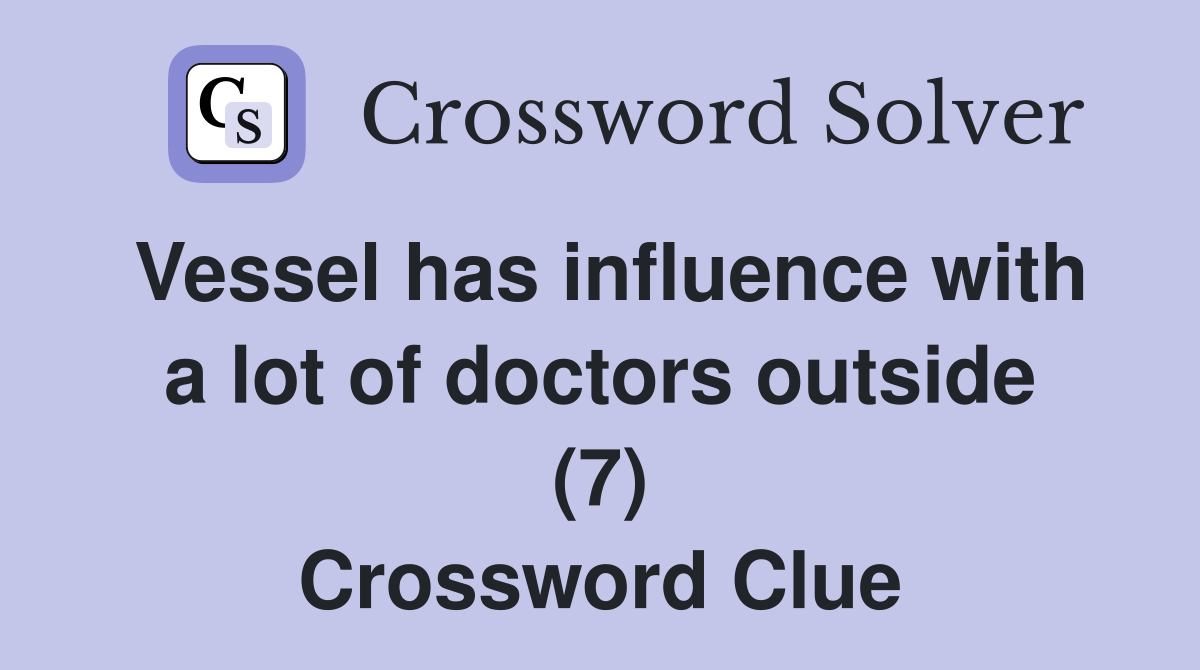 Vessel has influence with a lot of doctors outside (7) Crossword Clue