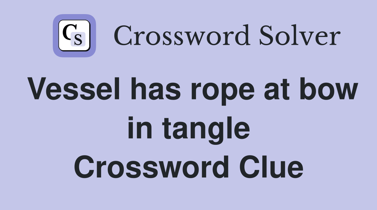 Vessel has rope at bow in tangle Crossword Clue
