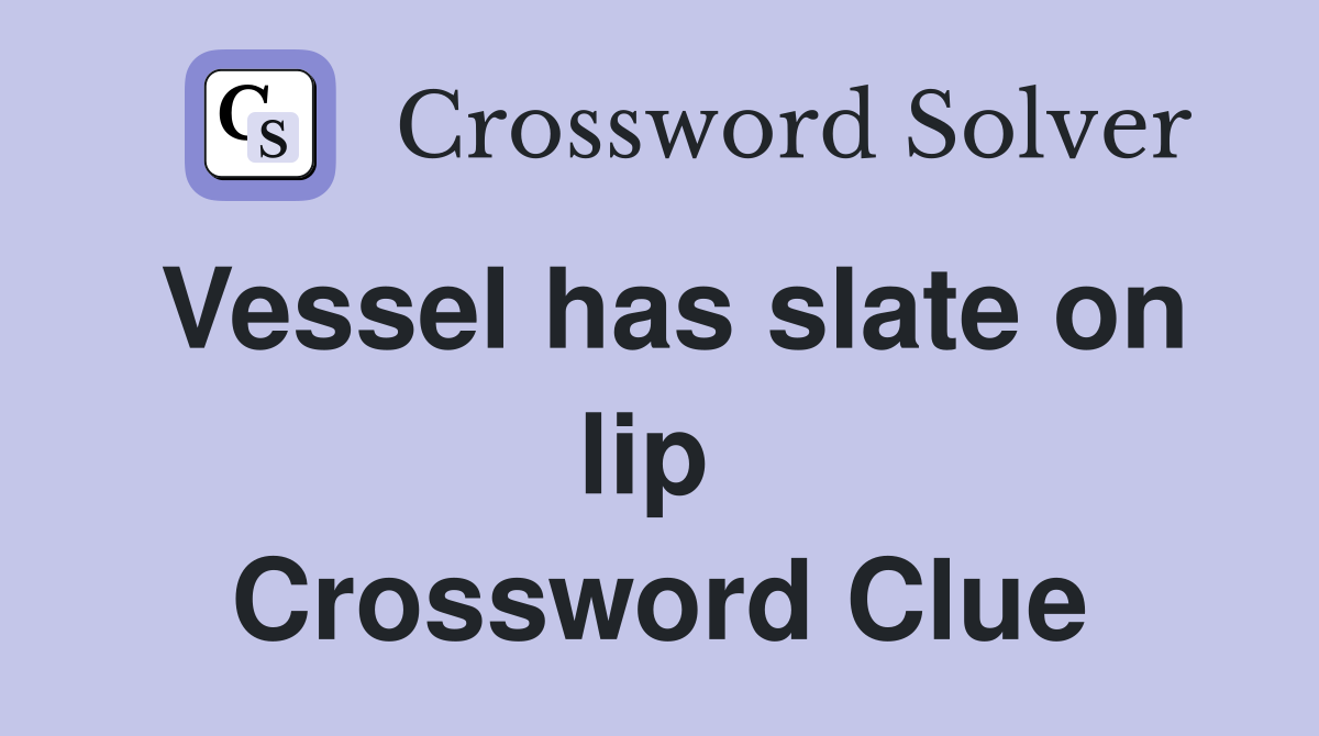 Vessel has slate on lip  Crossword Clue