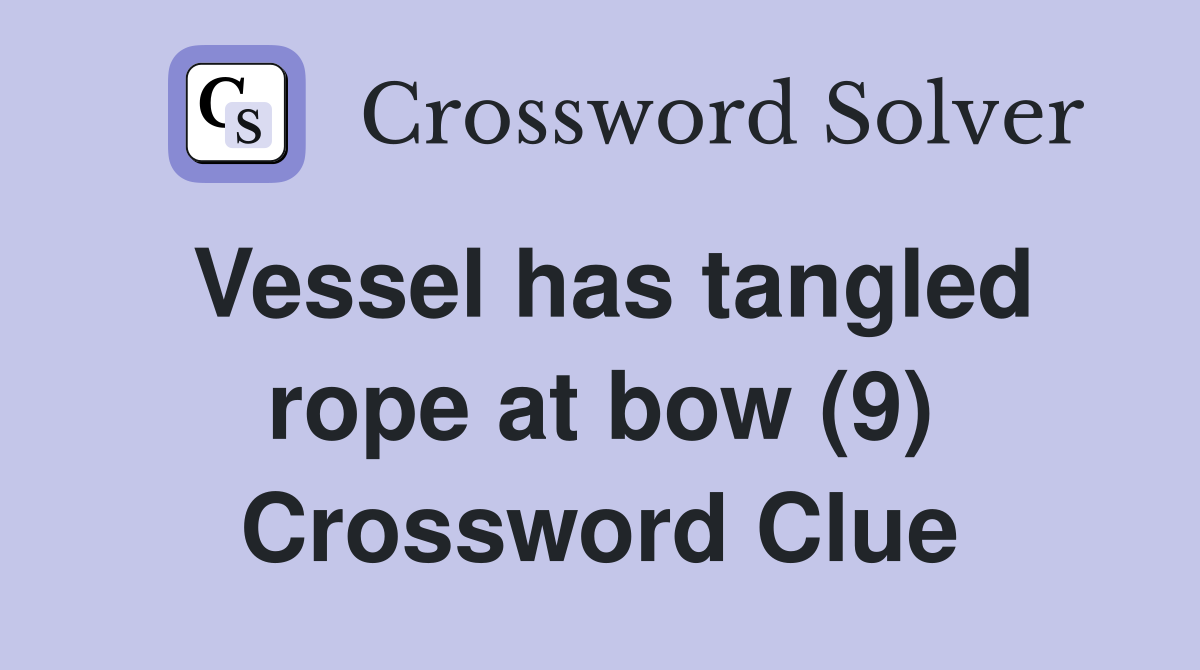 Vessel has tangled rope at bow (9) Crossword Clue