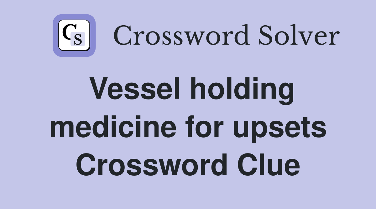 Vessel holding medicine for upsets Crossword Clue
