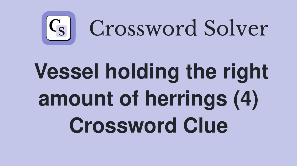 Vessel holding the right amount of herrings (4) Crossword Clue