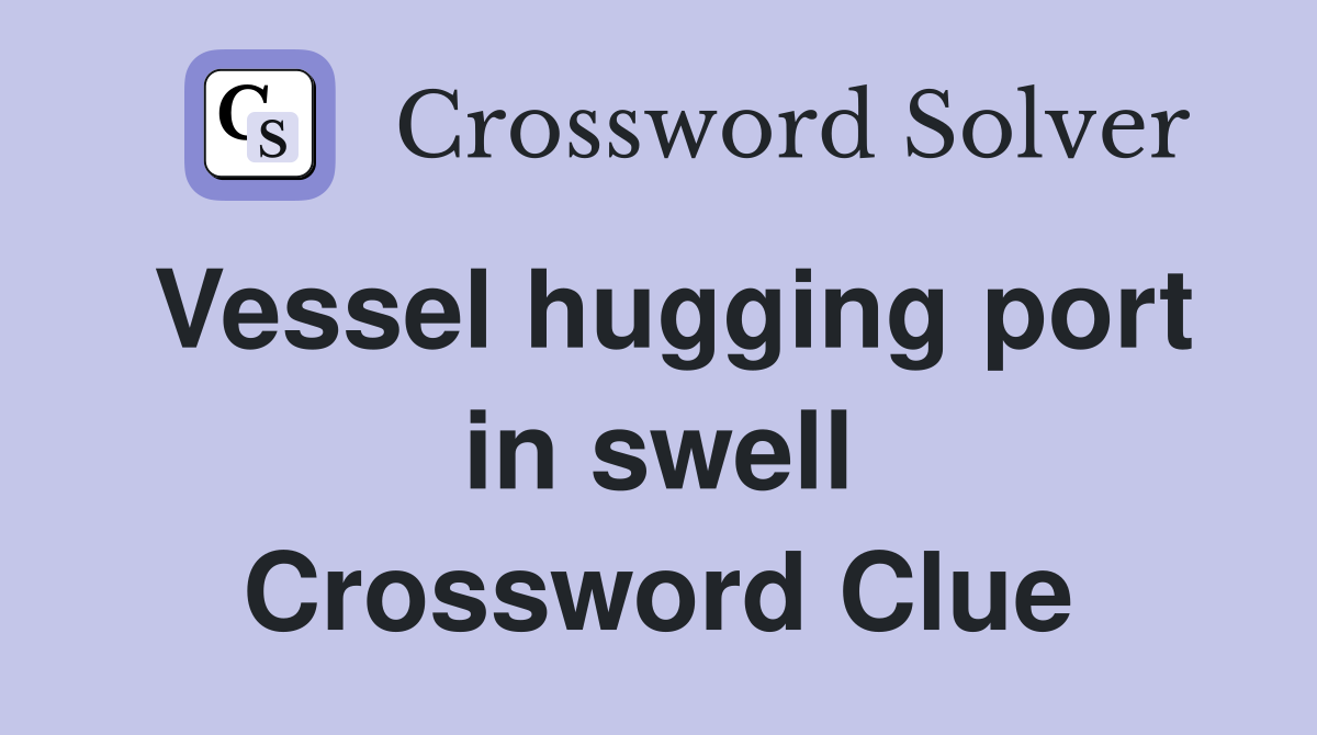 Vessel hugging port in swell Crossword Clue