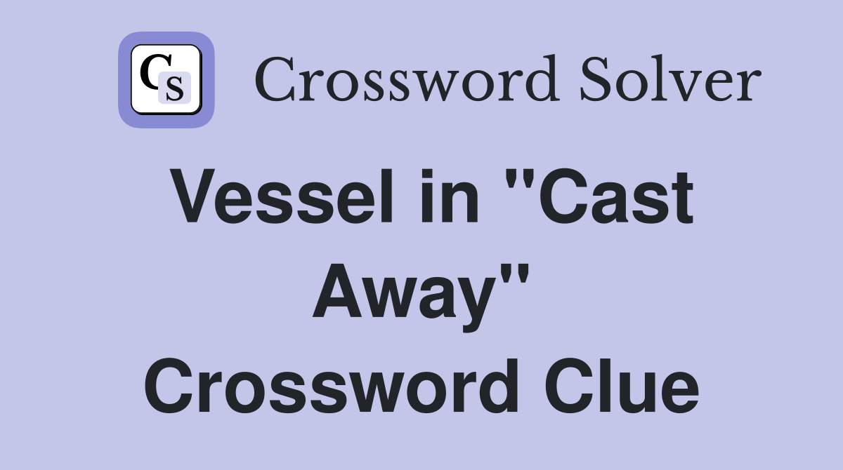 Vessel in "Cast Away" Crossword Clue