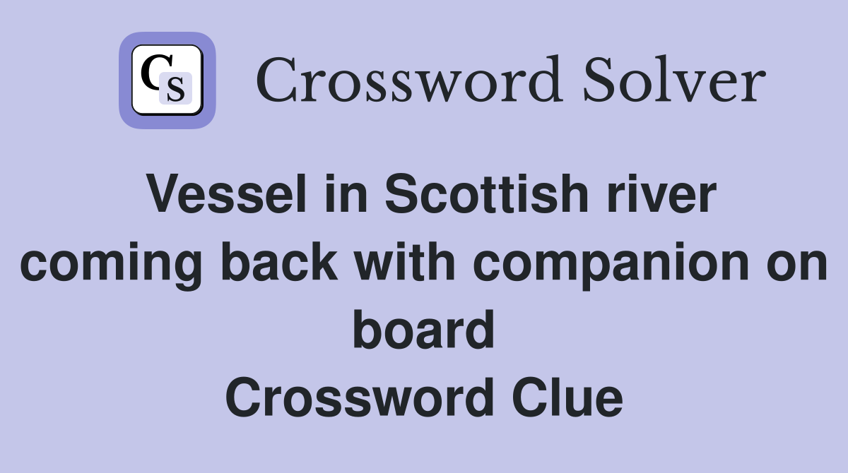 Vessel in Scottish river coming back with companion on board Crossword Clue