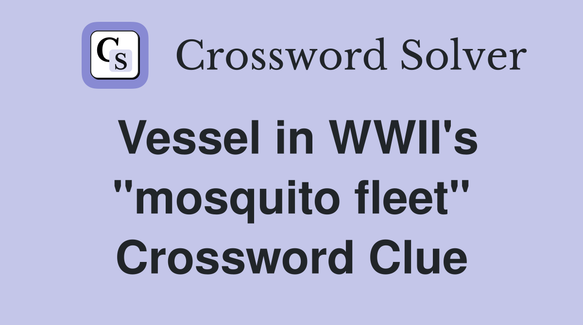 Vessel in WWII's "mosquito fleet" Crossword Clue